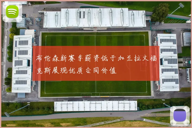 布伦森新赛季薪资低于加兰拉文福克斯展现优质合同价值