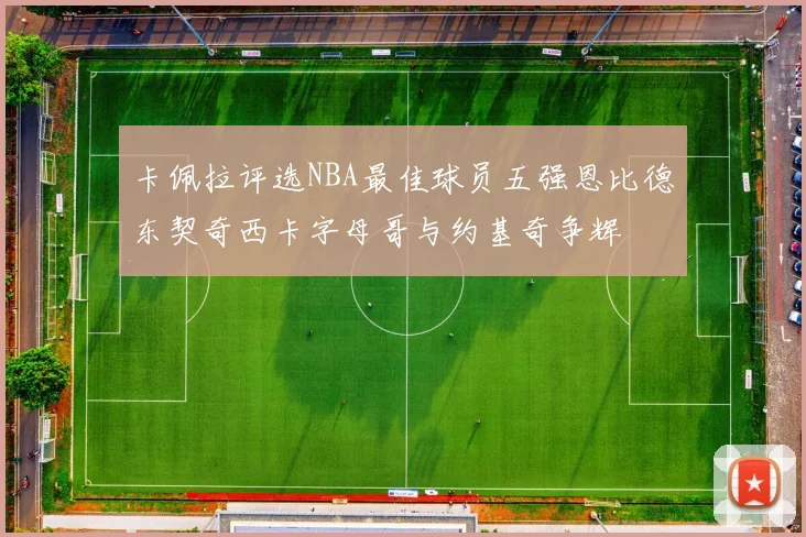 卡佩拉评选NBA最佳球员五强恩比德东契奇西卡字母哥与约基奇争辉
